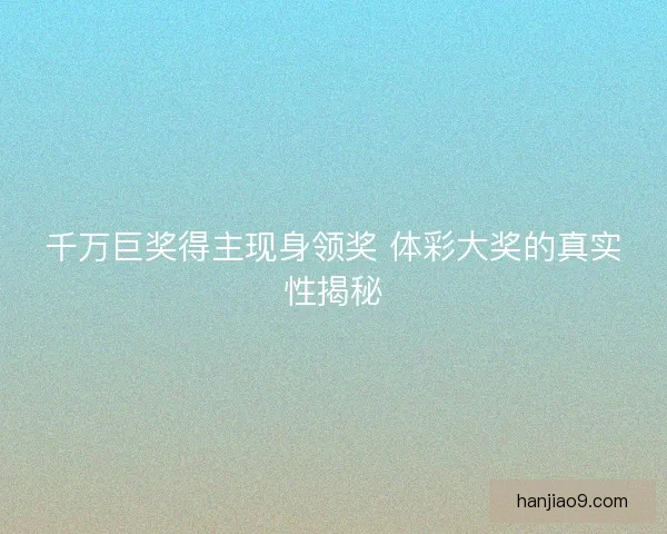 千万巨奖得主现身领奖 体彩大奖的真实性揭秘